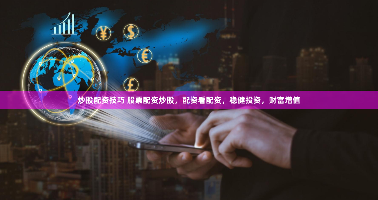 炒股配资技巧 股票配资炒股，配资看配资，稳健投资，财富增值